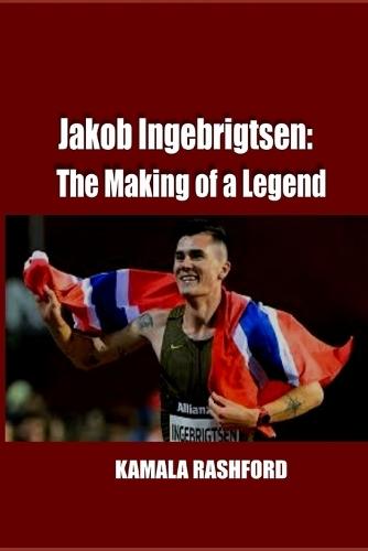 Jakob Ingebrigtsen: The Making of a Legend: The Norwegian Champion Who Transformed Middle-Distance Athletics
