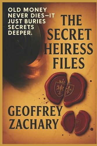 The Secret Heiress Files: Old money never dies-It just buries secrets deeper