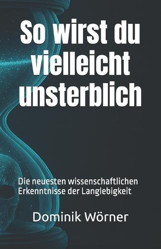 So wirst du vielleicht unsterblich: Die neuesten wissenschaftlichen Erkenntnisse der Langlebigkeit