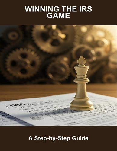 Winning The Irs Game: A Step-By-Step Guide