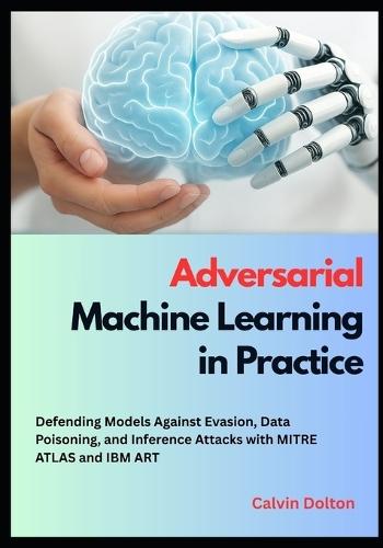 Adversarial Machine Learning in Practice: Defending Models Against Evasion, Data Poisoning, and Inference Attacks with MITRE ATLAS and IBM ART