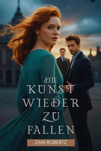 Die Kunst wieder zu fallen: Eine verbotene zweite Chance für die Liebe