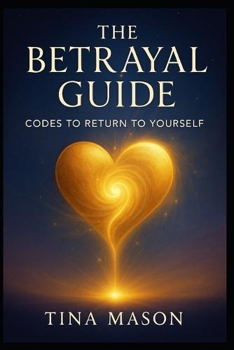 The Betrayal Guide: Codes to Return to Yourself