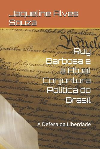 Ruy Barbosa e a Atual Conjuntura Política do Brasil: A Defesa da Liberdade