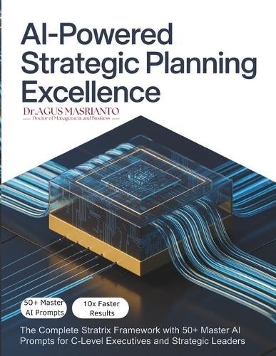 AI-Powered Strategic Planning Excellence: The Complete STRATRIX Framework with 50+ Master AI Prompts for C-Level Executives and Strategic Leaders