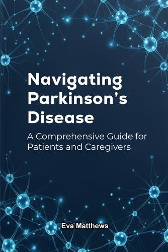 Navigating Parkinson's Disease: A Comprehensive Guide for Patients and Caregivers