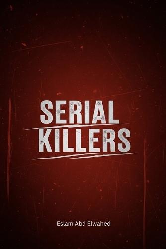 Serial Killers: 100 True Stories of the World's Most Notorious Murderers