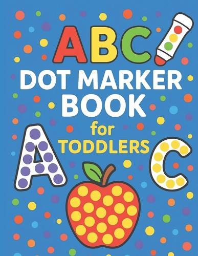 ABC Dot Marker Book for Toddlers: ABC Do-a-Dot Marker Book for Toddlers, Preschoolers, and Kindergarten Kids.