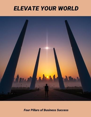 Elevate Your World: Four Pillars Of Business Success