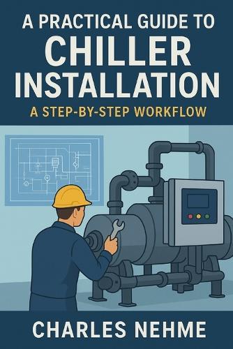 A Practical Guide to Chiller Installation: A Step-by-Step Workflow: From Blueprint to Operation: Mastering Chiller Installation