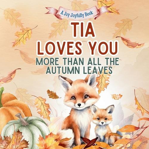Tia Loves You More than all the Autumn Leaves: A Heartwarming Fall Picture Book for Grandchildren Sweet Grandma book for Kids, Toddlers, and Babies