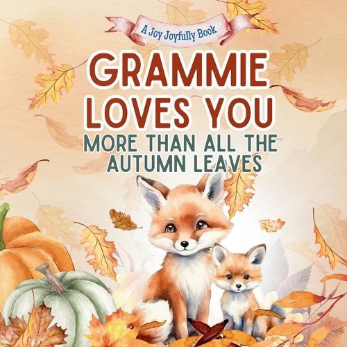 Grammie Loves You More than all the Autumn Leaves: A Heartwarming Fall Picture Book for Grandchildren Sweet Grandma book for Kids, Toddlers, and Babies