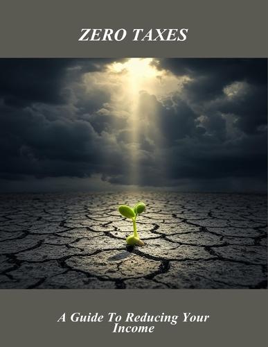 Zero Taxes: A Guide To Reducing Your Income
