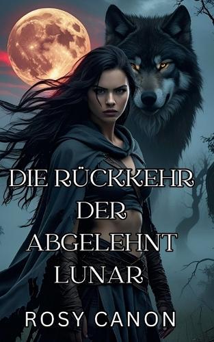 Die Rückkehr Der Abgelehnt Luna: Buch 2 - Lycans zweite Chance-Reihe