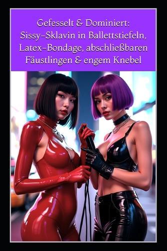 Gefesselt & Dominiert: Sissy-Sklavin in Ballettstiefeln, Latex-Bondage, abschließbaren Fäustlingen & engem Knebel
