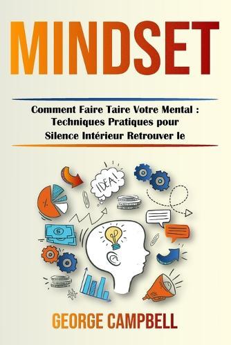 Mindset: Comment Faire Taire Votre Mental: Techniques Pratiques pour Retrouver le Silence Intérieur