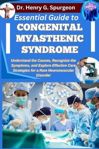 Essential Guide to Congenital Myasthenic Syndrome: Understand the Causes, Recognize the Symptoms, and Explore Effective Care Strategies for a Rare Neuromuscular Disorder