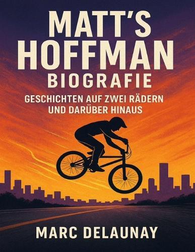 Matt's Hoffman Biografie: Geschichten auf zwei Rädern und darüber hinaus