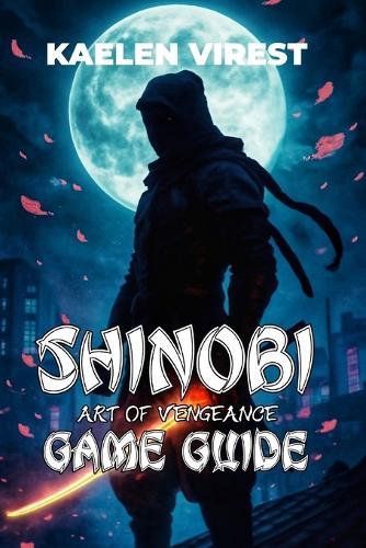 Shinobi Art of Vengeance Game Guide: Master Combat, Unlock Hidden Secrets, Solve Technical Issues, and Conquer the Game with Tips and Strategies