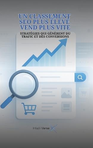 Un Classement SEO Plus Élevé Vend Plus Vite: Stratégies Qui Génèrent Du Trafic Et Des Conversions