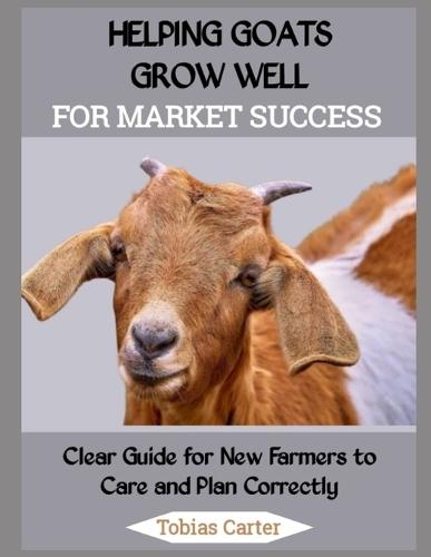 Helping Goats Grow Well for Market Success: Clear Guide for New Farmers to Care and Plan Correctly