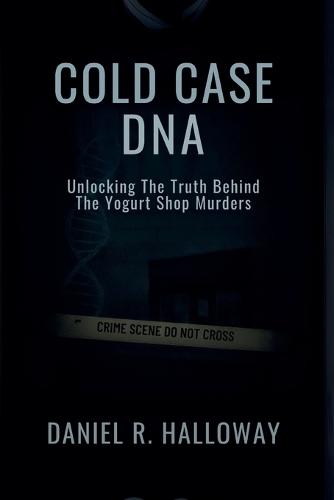 Cold Case DNA: Unlocking the Truth Behind the Yogurt Shop Murders