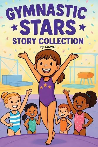Gymnastic Stars Story Collection: Ten Inspiring Gymnastics Stories for Girls Ages 6-8