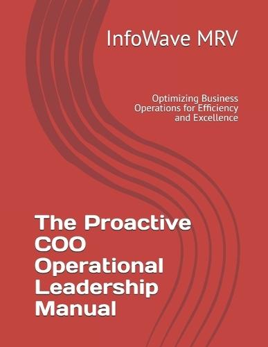 The Proactive COO Operational Leadership Manual: Optimizing Business Operations for Efficiency and Excellence