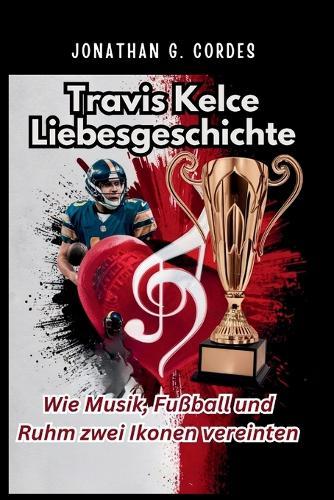Travis Kelce Liebesgeschichte: Wie Musik, Fußball und Ruhm zwei Ikonen vereinten