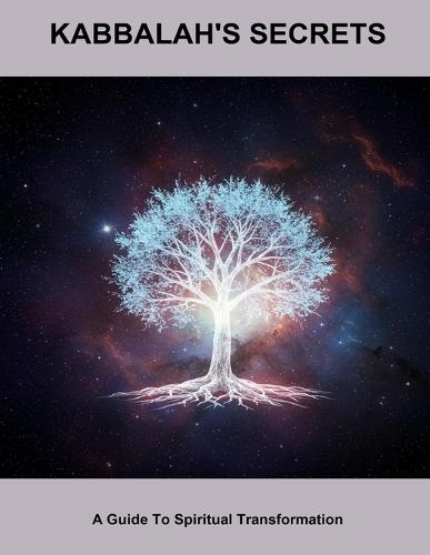 Kabbalah'S Secrets: A Guide To Spiritual Transformation