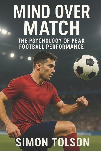 Mind Over Match: The Psychology of Peak Football Performance