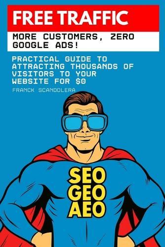 Free Traffic: More Customers, Zero Google Ads!: Practical guide to attracting thousands of visitors to your website for $0
