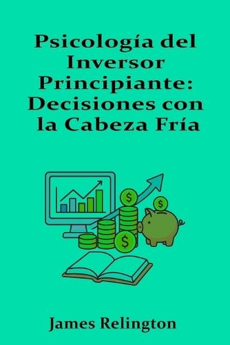 Psicología del Inversor Principiante: Decisiones con la Cabeza Fría