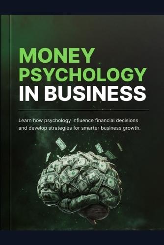 money psichology in business: Master the Mindset of Wealth to Drive Profits, Overcome Money Blocks, and Unlock Financial Success