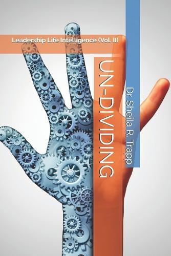 Un-Dividing: Leadership Life Intelligence (Vol. II)