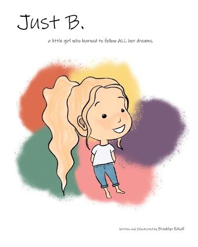 Just B.: a little girl who learned to follow ALL her dreams.