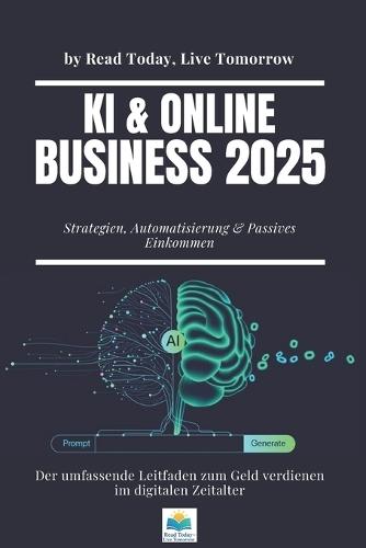 KI & Online-Business 2025: Strategien, Automatisierung & Passive Einkommen: -Der umfassende Leitfaden zum Geld verdienen im digitalen Zeitalter