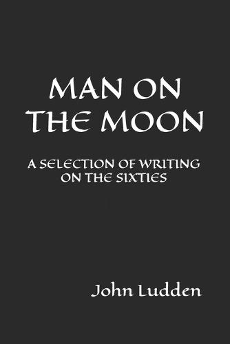 Man on the Moon: A Selection of Writing on the Sixties