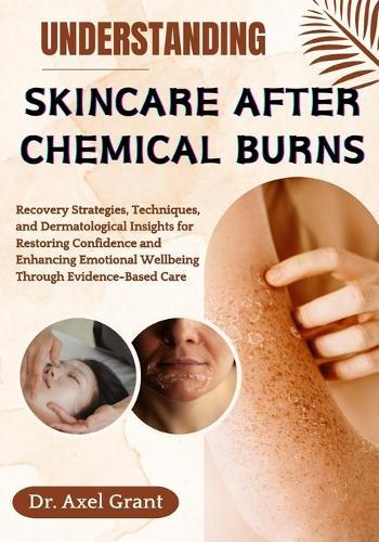 Understanding Skincare After Chemical Burns: Recovery Strategies, Techniques, and Dermatological Insights for Restoring Confidence and Enhancing Emotional Wellbeing Through Evidence-Based Care