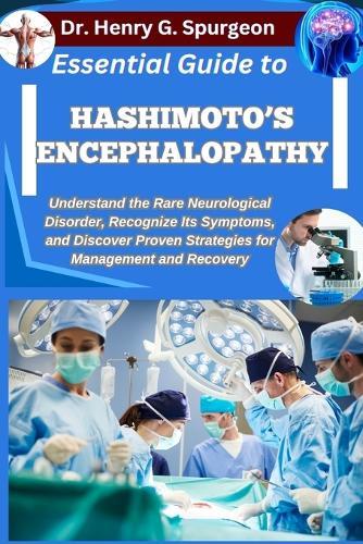 Essential Guide to Hashimoto's Encephalopathy: Understand the Rare Neurological Disorder, Recognize Its Symptoms, and Discover Proven Strategies for Management and Recovery