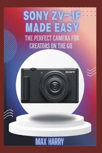 Sony ZV-1F Made Easy: The Perfect Camera for Creators on the Go