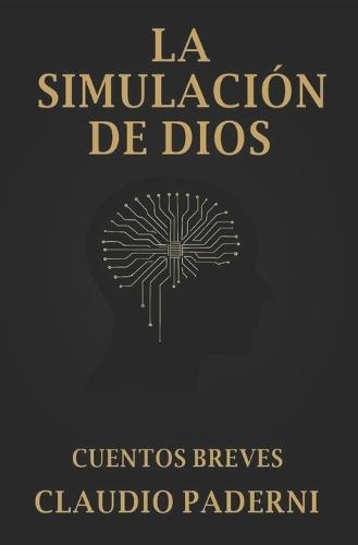 La Simulación de Dios: Cuentos Breves