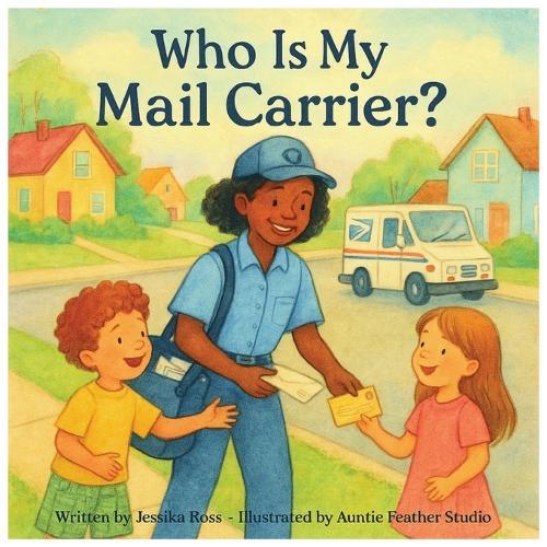 Who is my Mail Carrier?: A Rhyming Children's Book About Mail Carriers, Community, and Everyday Heroes