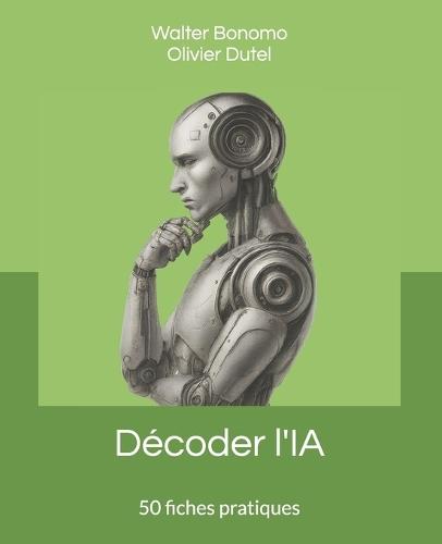 Décoder l'IA: 50 fiches pratiques pour tout comprendre (sans simplifier) et exercer son esprit critique