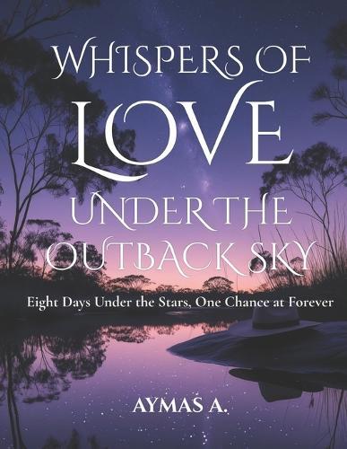 Whispers of Love Under the Outback Sky: Eight Days Under the Stars, One Chance at Forever