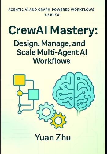 CrewAI Mastery: Design, Manage, and Scale Multi-Agent AI Workflows: From Agent Lifecycle & Resource Management to Blockchain, Smart Contracts, and Enterprise-Grade Orchestration