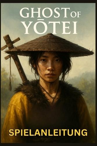 Ghost of Y&#332;tei Spielanleitung: Schritt-für-Schritt-Komplettlösungen, Kampfbeherrschung, verborgene Geheimnisse, Trophäen und fortgeschrittene Techniken, um jede Mission zu meistern