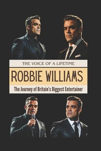 Robbie Williams: The Voice of a Lifetime: The Journey of Britain's Biggest Entertainer