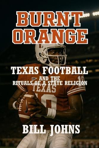 Burnt Orange: Texas Football and the Rituals of a State Religion
