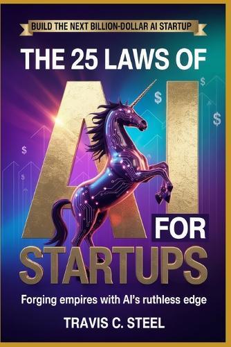 The 25 Laws of AI for Startups: Forging Empires with AI's Ruthless Edge